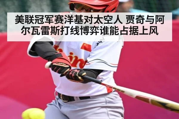美联冠军赛洋基对太空人 贾奇与阿尔瓦雷斯打线博弈谁能占据上风